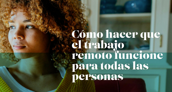 Cómo hacer que el trabajo remoto funcione para todas las personas